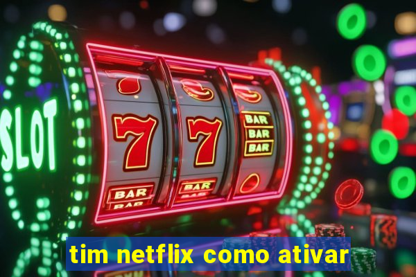 tim netflix como ativar